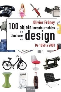 Les 100 Objets Incontournables De L’histoire Du Design De 1850 à 2000 Par Olivier Frénoy